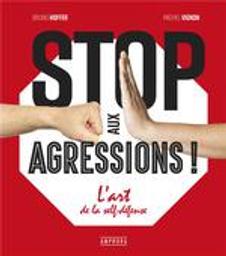 Stop aux agressions ! : L'art de la self-défense | Hoffer, Bruno (1961-..). Auteur