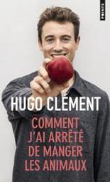 Comment j'ai arrêté de manger les animaux | Clément, Hugo (1989-....). Auteur