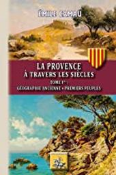 La Provence à travers les siècles. 1 | Camau, Émile (1860-1946). Auteur