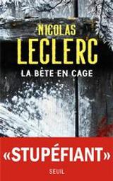 La bête en cage | Leclerc, Nicolas (1981-..). Auteur
