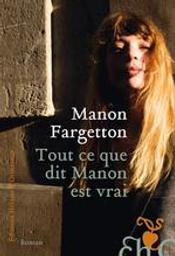 Tout ce que dit Manon est vrai | Fargetton, Manon (1987-....). Auteur