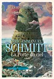 La porte du ciel. La traversée des temps. 2 | Schmitt, Éric-Emmanuel (1960-....). Auteur