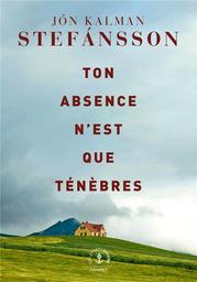 Ton absence n'est que ténèbres | Jon Kalman Stefansson (1963-....). Auteur