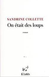 On était des loups | Collette, Sandrine (1970-....). Auteur