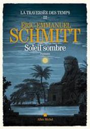 Soleil sombre. La traversée des temps. 3 | Schmitt, Éric-Emmanuel (1960-....). Auteur