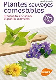 Plantes sauvages et comestibles : Reconnaître et cuisiner 35 plantes communes | Hunault, Isabelle. Auteur