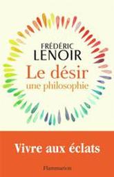 Le désir, une philosophie | Lenoir, Frédéric (1962-....). Auteur